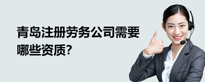 青島注冊勞務(wù)公司需要哪些資質(zhì)？