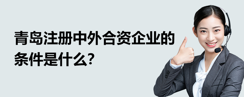 青島注冊(cè)中外合資企業(yè)的條件是什么？