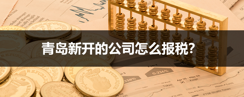 青島新開(kāi)的公司怎么報(bào)稅？