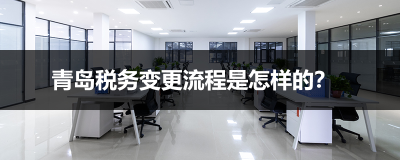 青島稅務(wù)變更流程是怎樣的？