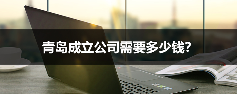 青島成立公司需要多少錢？